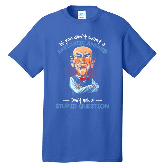 If You Don't Want A Sarcastic Answer Don't Ask A Stupid Tall T-Shirt