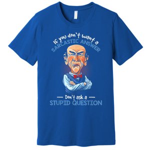 If You Don't Want A Sarcastic Answer Don't Ask A Stupid Premium T-Shirt