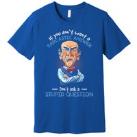 If You Don't Want A Sarcastic Answer Don't Ask A Stupid Premium T-Shirt