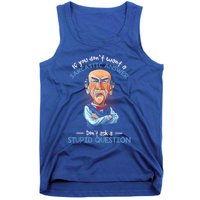 If You Don't Want A Sarcastic Answer Don't Ask A Stupid Tank Top