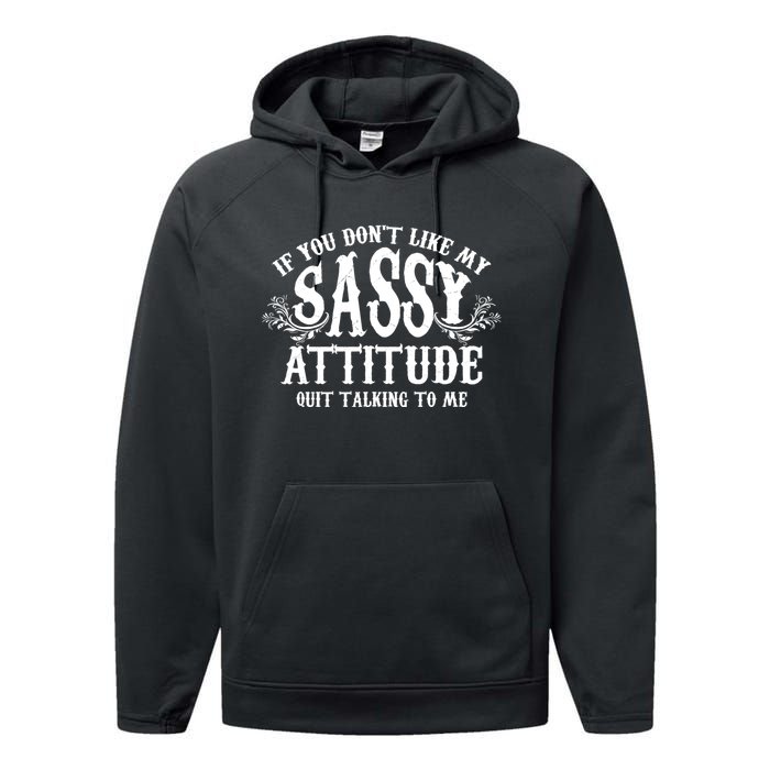 If You Dont Like My Sassy Attitude Quit Talking To Me Cute Clever Witty Performance Fleece Hoodie