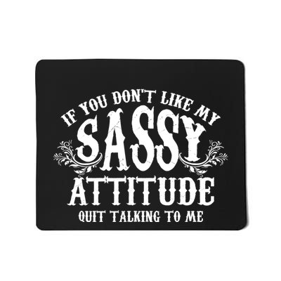 If You Dont Like My Sassy Attitude Quit Talking To Me Cute Clever Witty Mousepad
