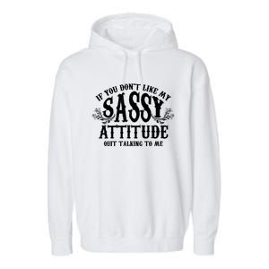 If You Dont Like My Sassy Attitude Quit Talking To Me Cute Clever Witty Garment-Dyed Fleece Hoodie