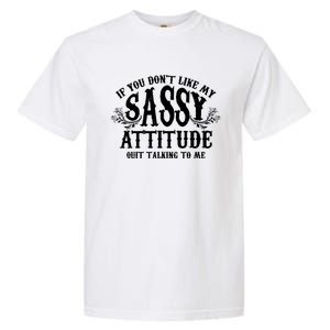 If You Dont Like My Sassy Attitude Quit Talking To Me Cute Clever Witty Garment-Dyed Heavyweight T-Shirt