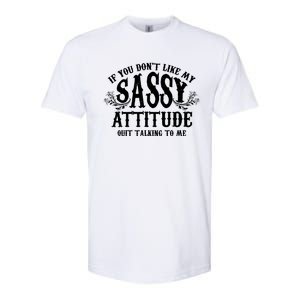 If You Dont Like My Sassy Attitude Quit Talking To Me Cute Clever Witty Softstyle CVC T-Shirt