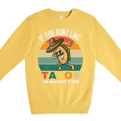 If You Dont Like Tacos Im Nacho Type Premium Crewneck Sweatshirt