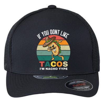 If You Dont Like Tacos Im Nacho Type Flexfit Unipanel Trucker Cap