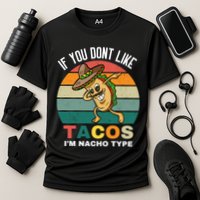 If You Dont Like Tacos Im Nacho Type Performance Shirt
