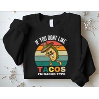 If You Dont Like Tacos Im Nacho Type Sweatshirt