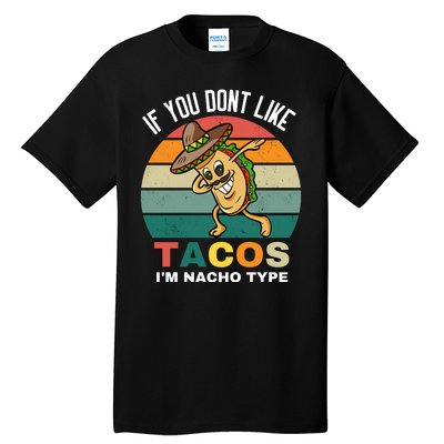 If You Dont Like Tacos Im Nacho Type Tall T-Shirt