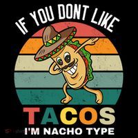 If You Dont Like Tacos Im Nacho Type Poster