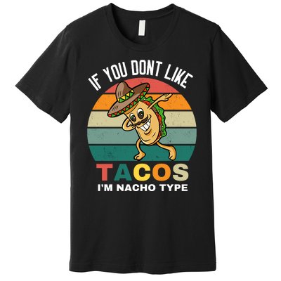 If You Dont Like Tacos Im Nacho Type Premium T-Shirt