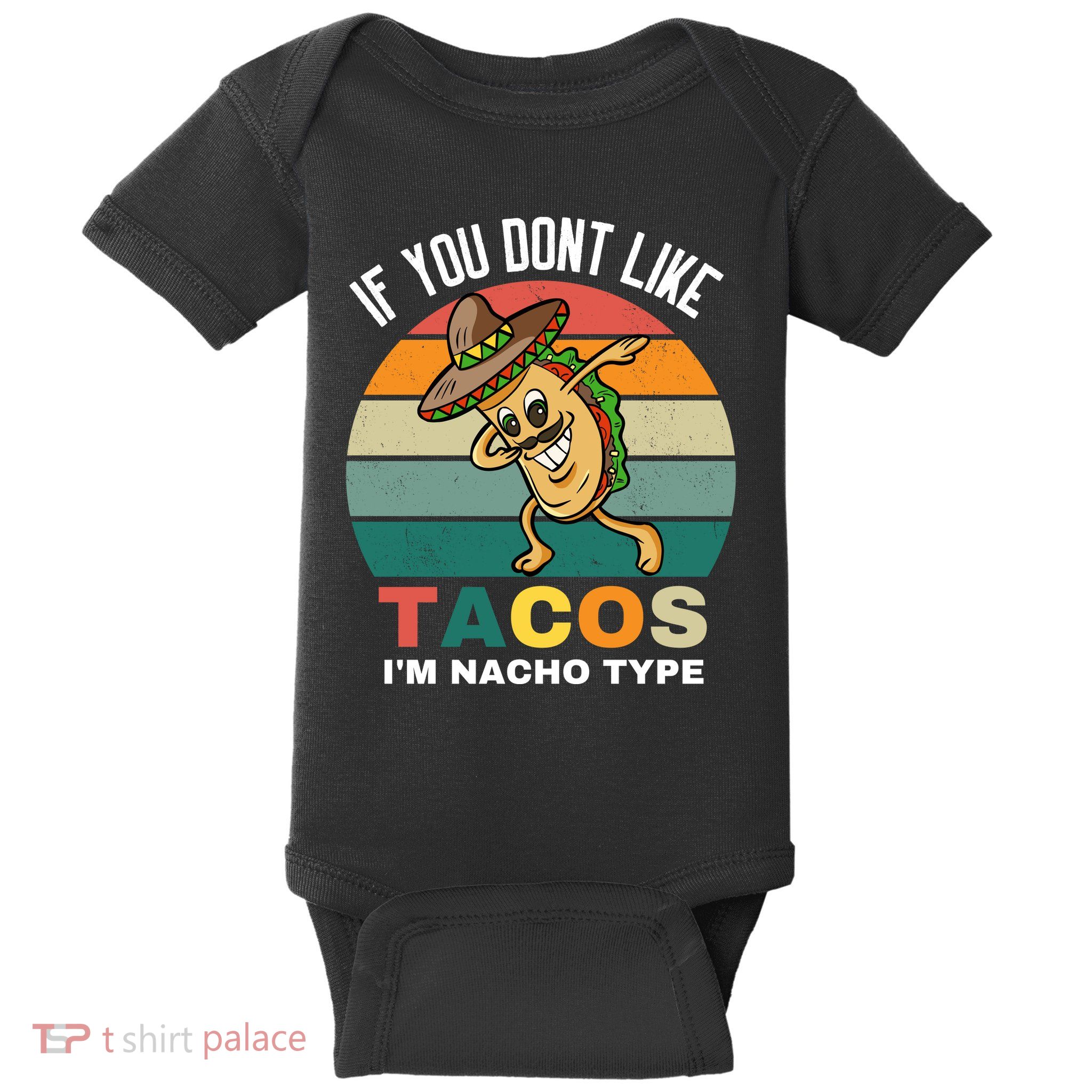 If You Dont Like Tacos Im Nacho Type Baby Bodysuit