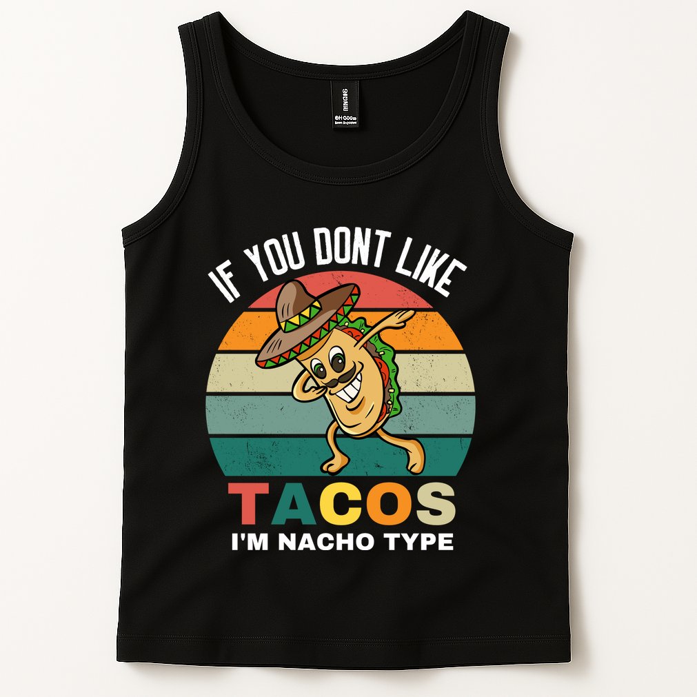 If You Dont Like Tacos Im Nacho Type Tank Top