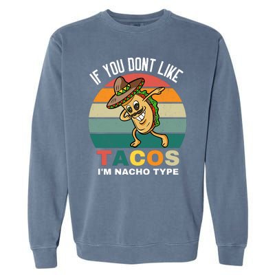 If You Dont Like Tacos Im Nacho Type Garment-Dyed Sweatshirt