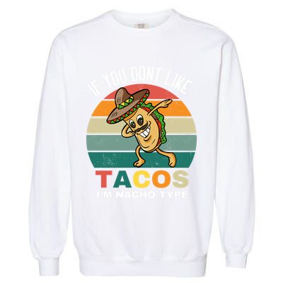 If You Dont Like Tacos Im Nacho Type Garment-Dyed Sweatshirt