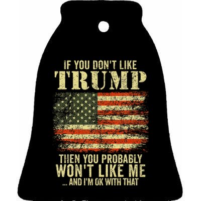 If You DonT Like Trump Then You Probably WonT Like Me Ceramic Bell Ornament