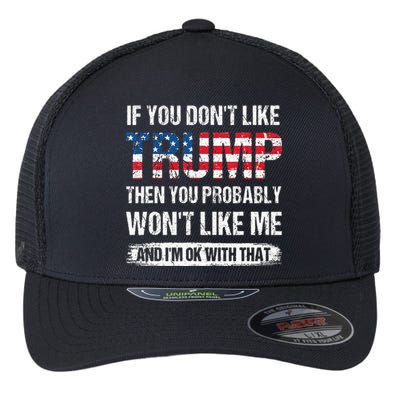 If You DonT Like Trump Then You Probably WonT Like Me Flexfit Unipanel Trucker Cap