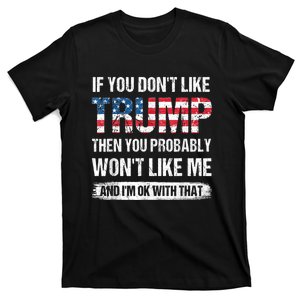 If You Don't Like Trump Then You Probably Won't Like Me T-Shirt