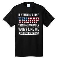 If You Don't Like Trump Then You Probably Won't Like Me Tall T-Shirt