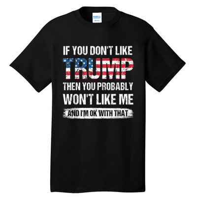 If You Don't Like Trump Then You Probably Won't Like Me Tall T-Shirt