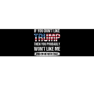 If You Don't Like Trump Then You Probably Won't Like Me Bumper Sticker