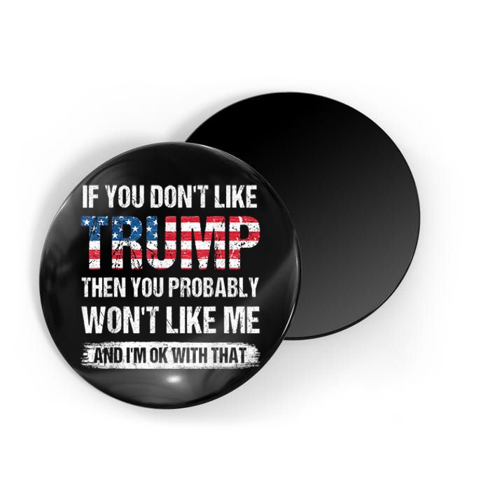 If You Don't Like Trump Then You Probably Won't Like Me Magnet