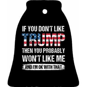 If You Don't Like Trump Then You Probably Won't Like Me Ceramic Bell Ornament