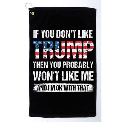 If You Don't Like Trump Then You Probably Won't Like Me Platinum Collection Golf Towel