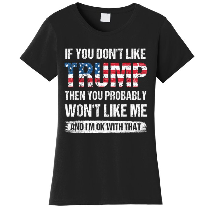 If You Don't Like Trump Then You Probably Won't Like Me Women's T-Shirt