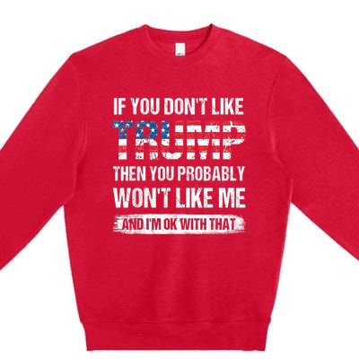 If You Don't Like Trump Then You Probably Won't Like Me Premium Crewneck Sweatshirt