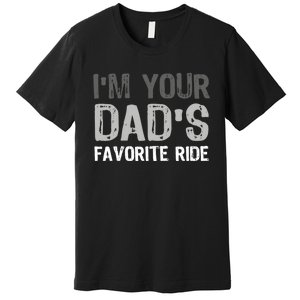 IM Your DadS Favorite Ride Funny Premium T-Shirt