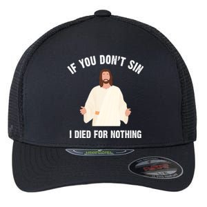 If You Dont Sin I Died For Nothing Jesus Flexfit Unipanel Trucker Cap