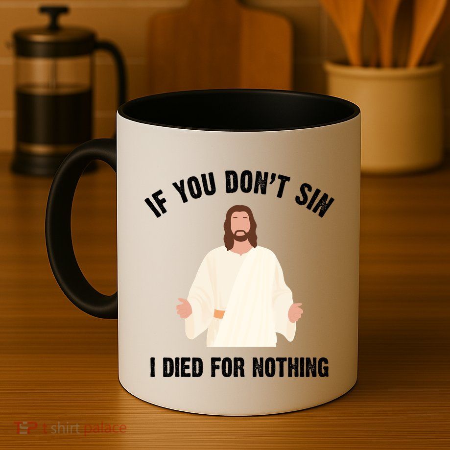 If You Dont Sin I Died For Nothing Jesus Mug