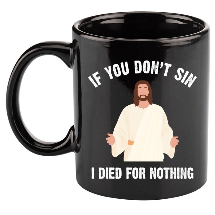 If You Dont Sin I Died For Nothing Jesus 11oz C Handle Ceramic Mug