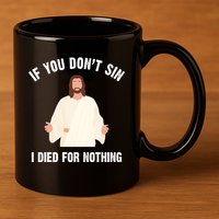 If You Dont Sin I Died For Nothing Jesus 11oz C Handle Ceramic Mug