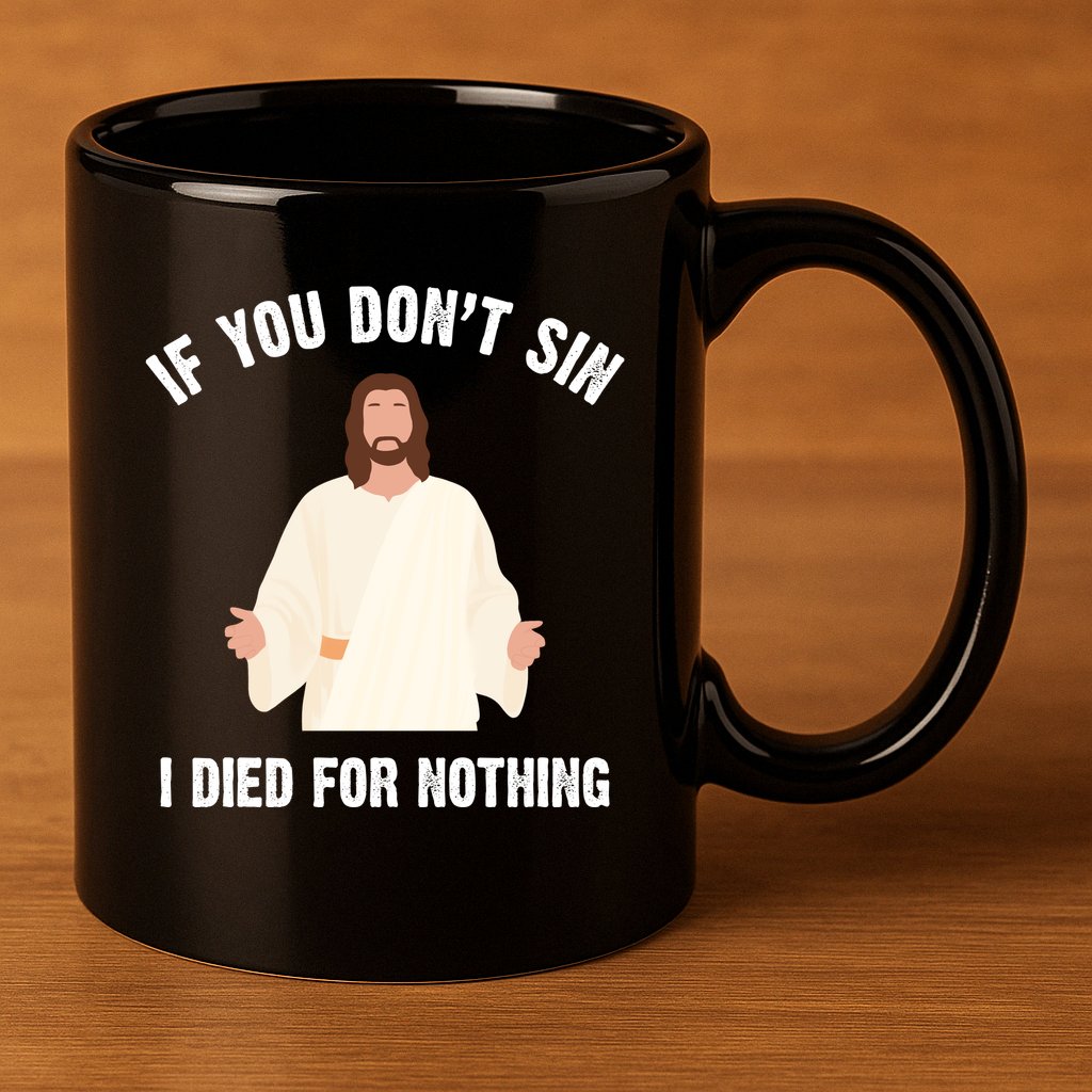 If You Dont Sin I Died For Nothing Jesus 11oz C Handle Ceramic Mug