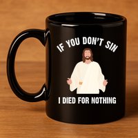 If You Dont Sin I Died For Nothing Jesus 11oz C Handle Ceramic Mug