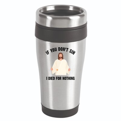 If You Dont Sin I Died For Nothing Jesus 16oz Travel Tumbler