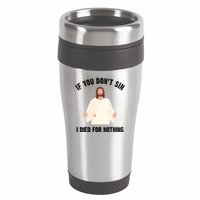 If You Dont Sin I Died For Nothing Jesus 16oz Travel Tumbler