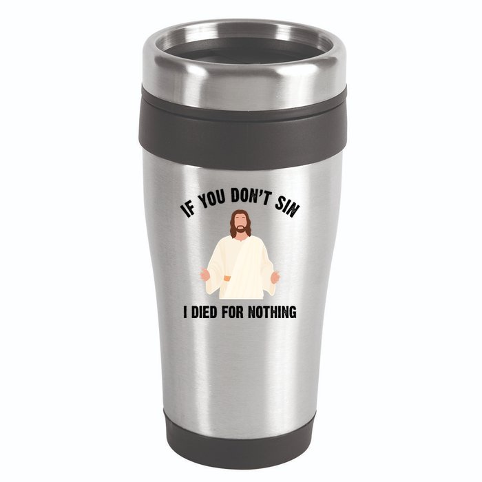 If You Dont Sin I Died For Nothing Jesus 16oz Travel Tumbler
