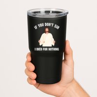 If You Dont Sin I Died For Nothing Jesus Tumbler