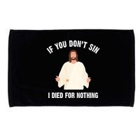 If You Dont Sin I Died For Nothing Jesus Microfiber Hand Towel