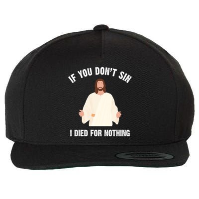 If You Dont Sin I Died For Nothing Jesus Wool Snapback Cap