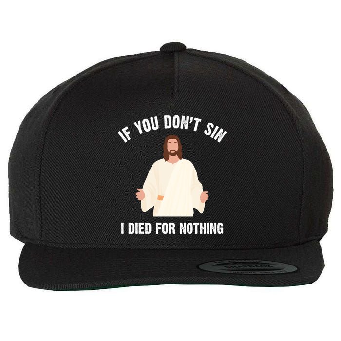 If You Dont Sin I Died For Nothing Jesus Wool Snapback Cap