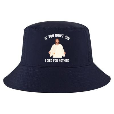 If You Dont Sin I Died For Nothing Jesus Cool Comfort Performance Bucket Hat