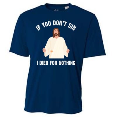 If You Dont Sin I Died For Nothing Jesus Cooling Performance Crew T-Shirt