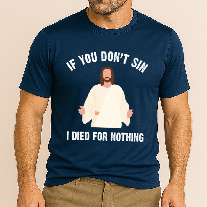 If You Dont Sin I Died For Nothing Jesus Performance Shirt