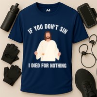 If You Dont Sin I Died For Nothing Jesus Performance Shirt