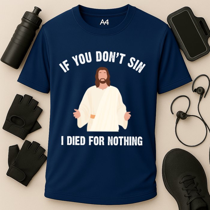 If You Dont Sin I Died For Nothing Jesus Performance Shirt
